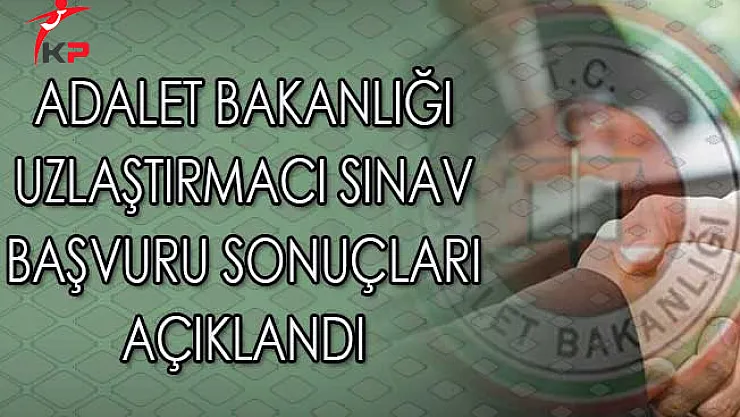 Adalet Bakanlığı Uzlaştırmacı Sınav Başvuru Sonuçları Açıklandı