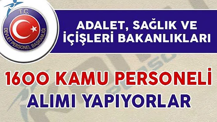 Adalet, Sağlık ve İçişleri Bakanlığı 1600 Kamu Personeli Alımı Yapıyorlar