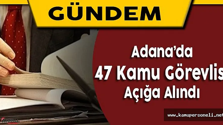 Adana'da 47 FETÖ Zanlısı Görevden Uzaklaştırıldı