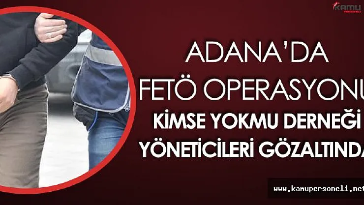 Adana'da FETÖ Operasyonu! Kimse Yok Mu Derneği Yöneticileri Gözaltında