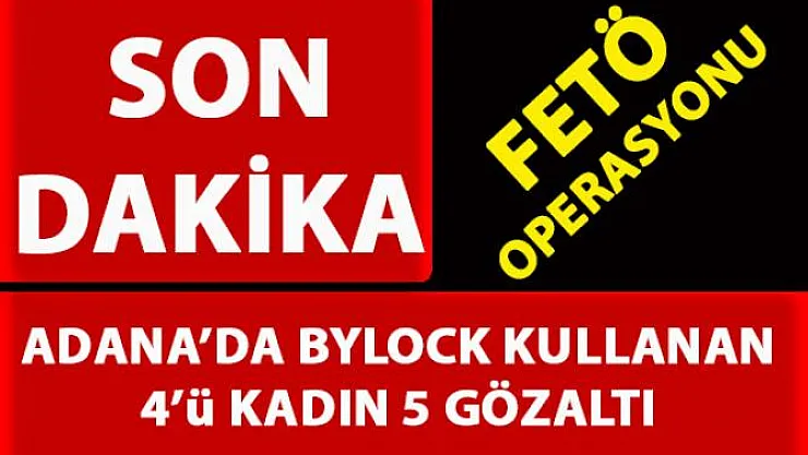 Adana'da FETÖ soruşturma kapsamında, Block kullandığı iddia edilen 5 kişi gözaltına alındı