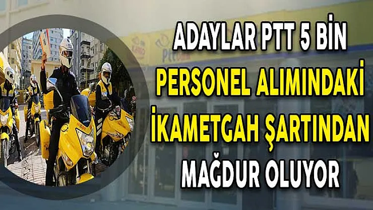 Adaylar PTT 5 Bin Personel Alımındaki İkametgah Şartından Mağdur Oluyor