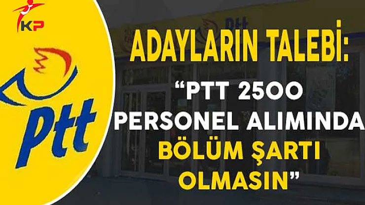 Adaylardan PTT 2500 Personel Alımında Bölüm Şartı Olmasın Talebi
