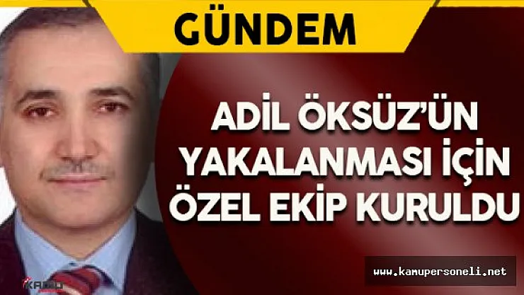 Adil Öksüz İçin Özel Ekip Kuruldu