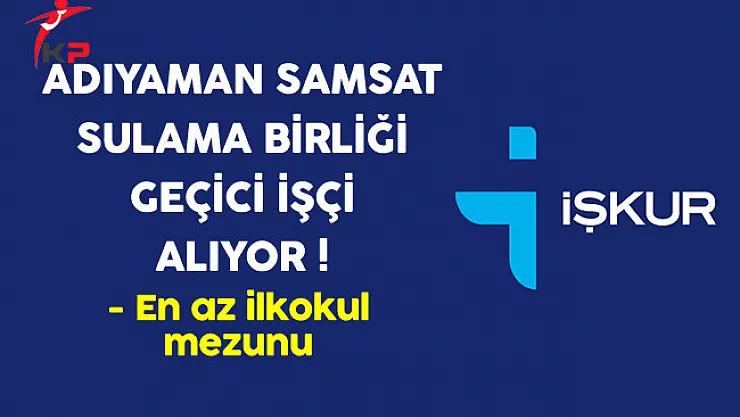 Adıyaman Samsat Sulama Birliği Geçici İşçi Alıyor