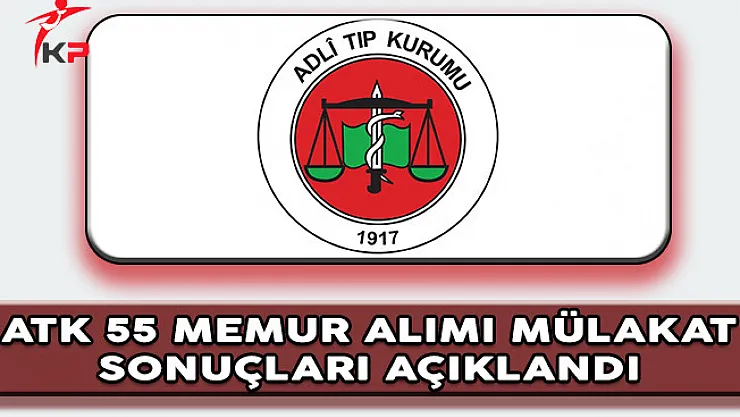 Adli Tıp Kurumu 55 Memur Alımı Mülakat Sonuçları Açıklandı