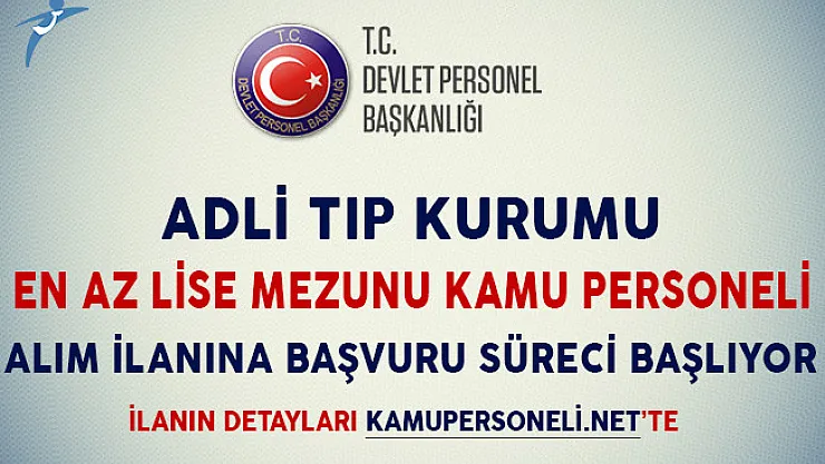 Adli Tıp Kurumu En Az Lise Mezunu Kamu Personeli Alım İlanına Başvuru Süreci Başlıyor