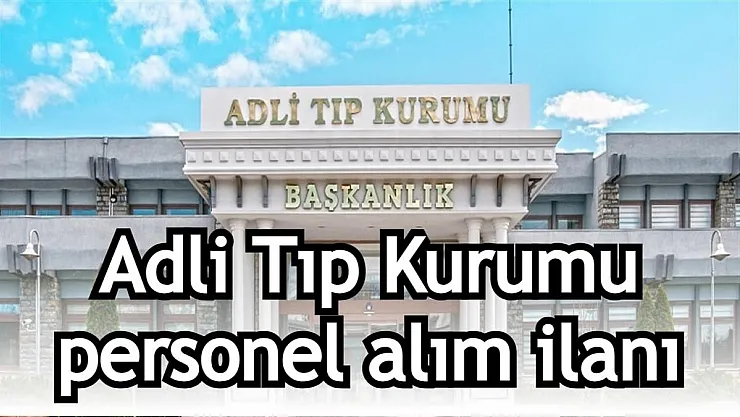 Adli Tıp Kurumu personel alıyor! KPSS şartlı personel alım ilanı verildi