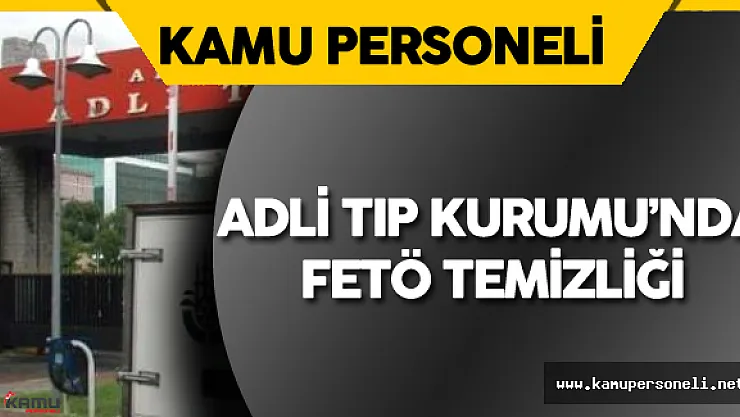 Adli Tıp Kurumu'nda FETÖ Temizliği
