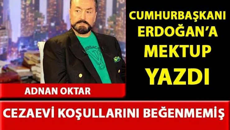 Adnan Oktar, kaldığı cezaevinden Cumhurbaşkanı Erdoğan'a mektup yazdı