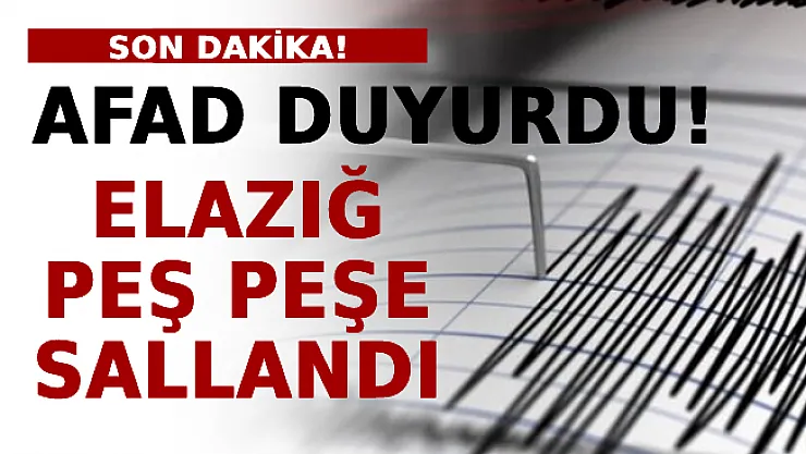 AFAD Duyurdu! Elazığ Peş Peşe Sallandı!
