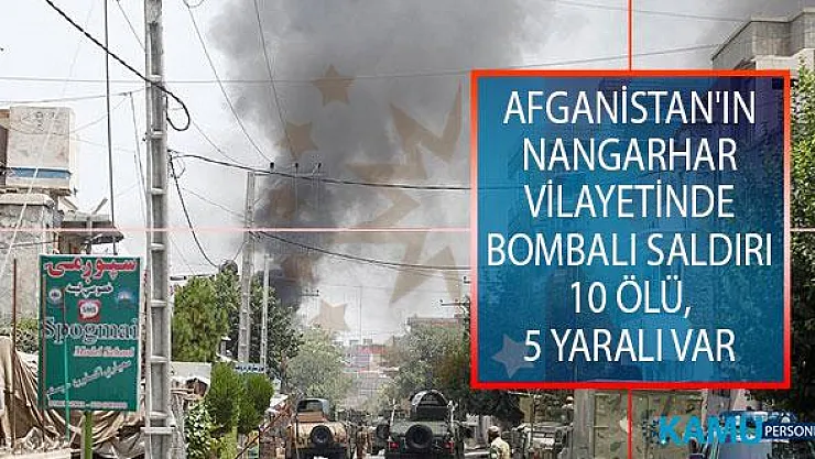 Afganistan'ın Nangarhar Vilayetinde Bombalı Saldırı! 10 Ölü, 5 Yaralı Var