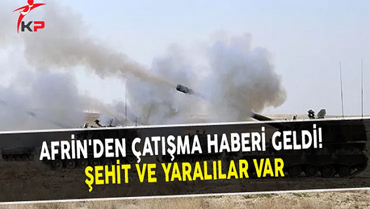 Afrin'den Çatışma Haberi Geldi! Şehit ve Yaralılar Var