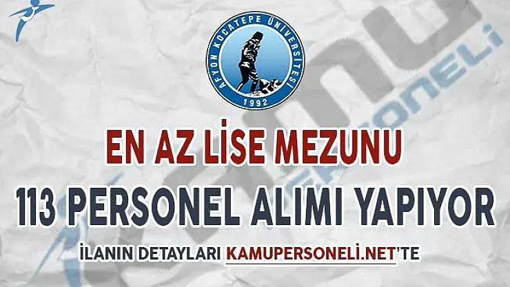 Afyon Kocatepe Üniversitesi En Az Lise Mezunu 113 Sözleşmeli Personel Alımı Yapıyor