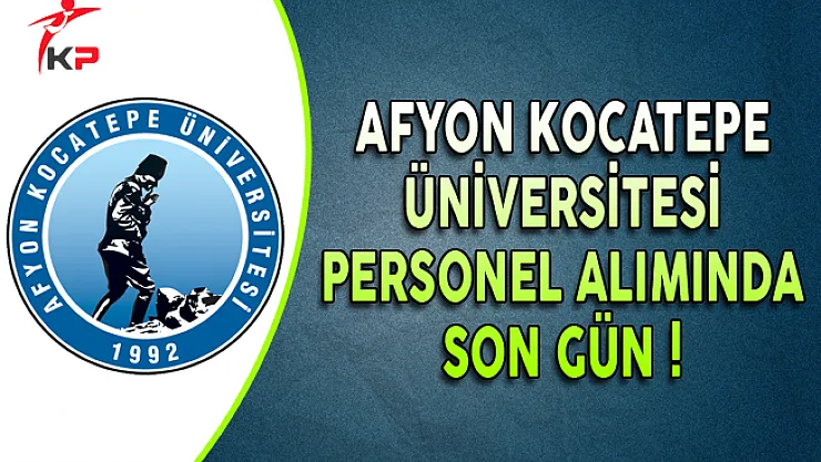 Afyon Kocatepe Üniversitesi Sözleşmeli Personel Alımında Son Gün