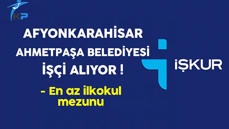 Afyonkarahisar Ahmetpaşa Belediye Başkanlığı İşçi Alıyor