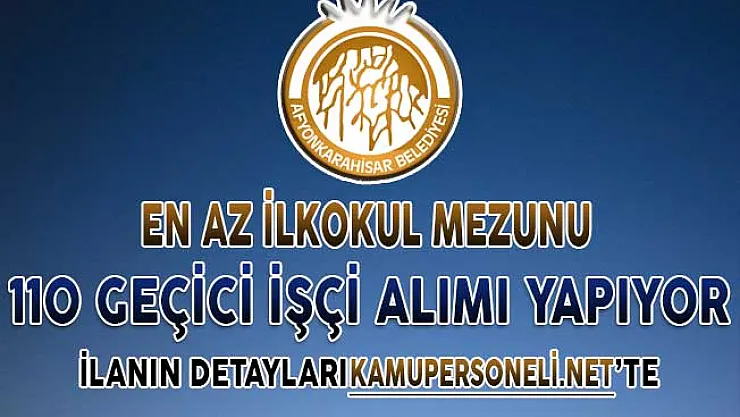 Afyonkarahisar Belediyesi En Az İlkokul Mezunu 110 Geçici İşçi Alımı Yapıyor