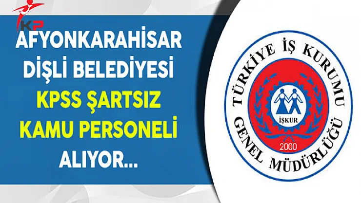 Afyonkarahisar Dişli Belediye Başkanlığı Kamu Personeli Alıyor