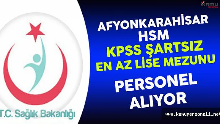 Afyonkarahisar HSM En Az Lise Mezunu Personel Alıyor