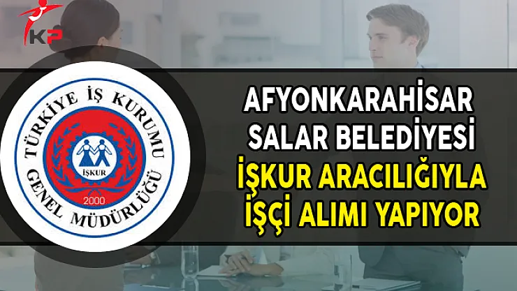 Afyonkarahisar Salar Belediyesi İşkur Aracılığıyla İşçi Alımı Yapıyor