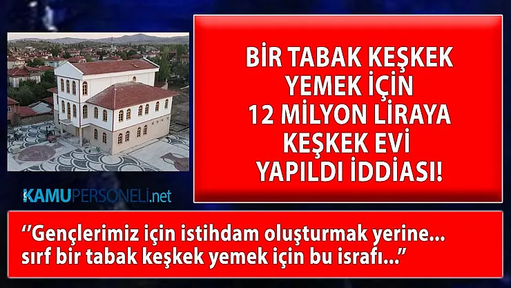 Afyonkarahisar'da yapılan keşkek evi inşasına 12 milyon lira mı harcandı?