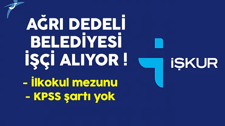 Ağrı Dedeli Belediyesi İşkur Aracılığıyla İlkokul Mezunu İşçi Alıyor