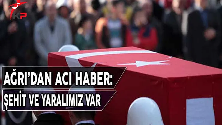 Ağrı'dan Acı Haber: Şehit ve Yaralımız Var !