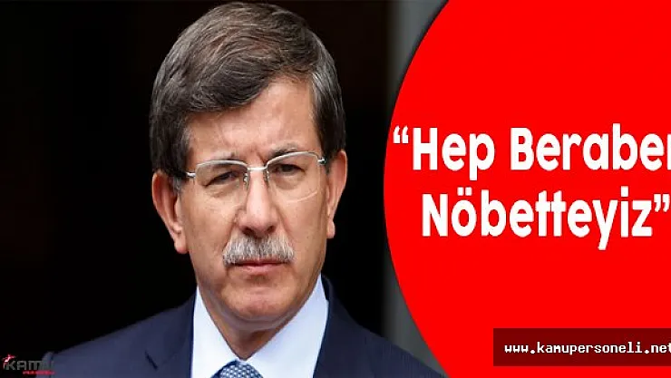 Ahmet Davutoğlu: "Hep beraber nöbetteyiz"