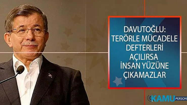 Ahmet Davutoğlu'ndan Şok Açıklama: Terörle Mücadele Defterleri Açılırsa Birçok İnsan, İnsan Yüzüne Çıkamaz