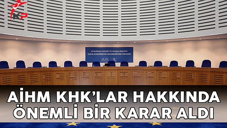 AİHM'den KHK İle İhraç Edilenler Hakkında Önemli Karar