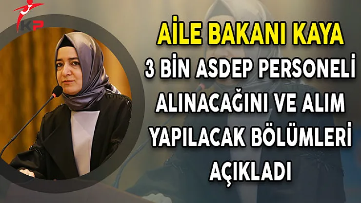 Aile Bakanı Kaya 3 Bin ASDEP Personeli Alınacağını ve Alım Yapılacak Bölümleri Açıkladı