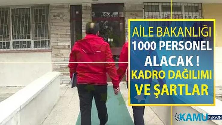 Aile Bakanlığı 1000 Kamu Personeli Alımı Yapacak ! Kadro Dağılımı ve Genel Şartlar