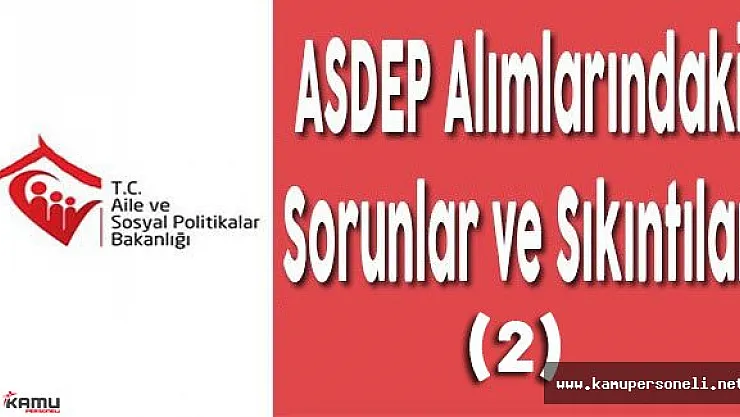 Aile Bakanlığı ASDEP Alımlarındaki Sorunlar ve Sıkıntılar (2)
