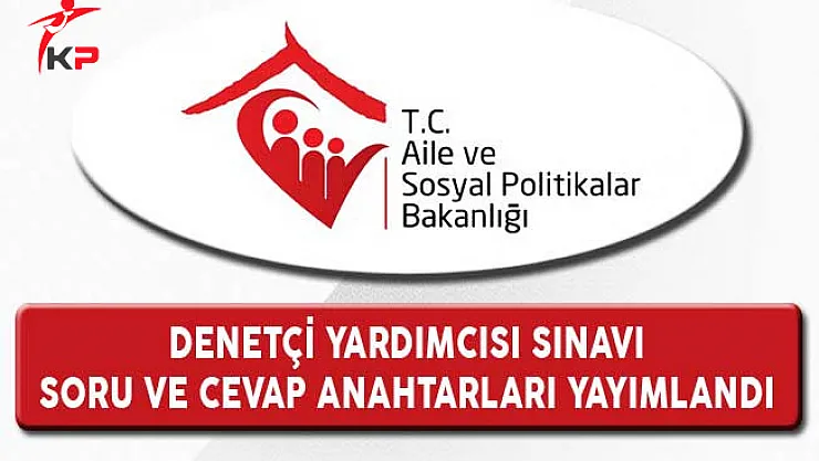 Aile Bakanlığı Denetçi Yardımcılığı Sınavı Soruları ve Cevap Anahtarları Yayımlandı