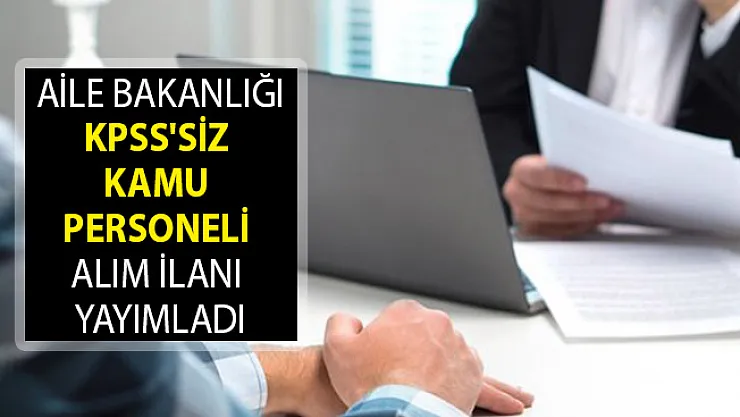 Aile Bakanlığı KPSS'siz Kamu Personeli Alım İlanı Yayımladı! Aile Bakanlığına KPSS Şartsız Personel Alınacak