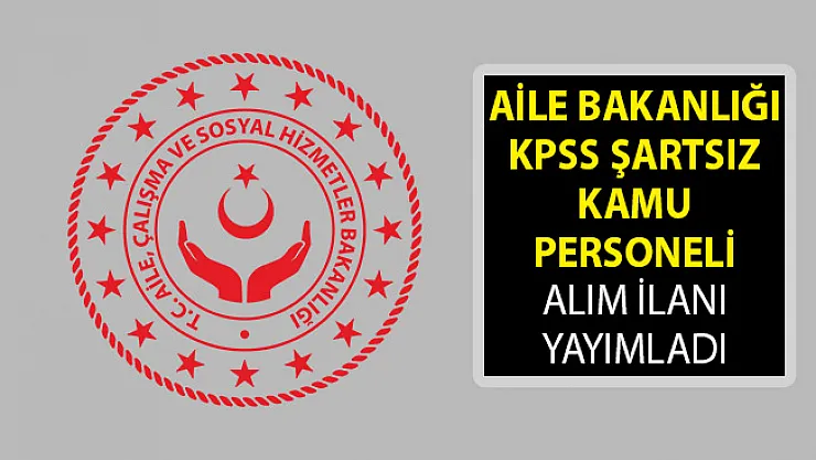 Aile Bakanlığı SYDV'lerde Görevlendirmek Üzere KPSS Şartsız Kamu Personeli Alımı Yapıyor! SYDV Personel Alımları 2019