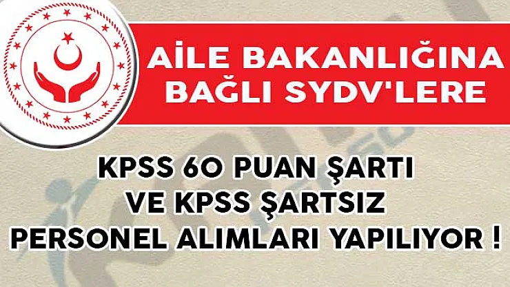 Aile Bakanlığına Bağlı SYDV'lere KPSS 60 Puan Şartı ve KPSS Şartsız Personel Alımları Yapılıyor!
