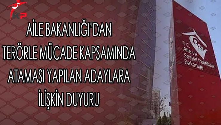 Aile Bakanlığına Terörle Mücadele Kanunu Kapsamında Atanan Adaylara İlişkin Duyuru