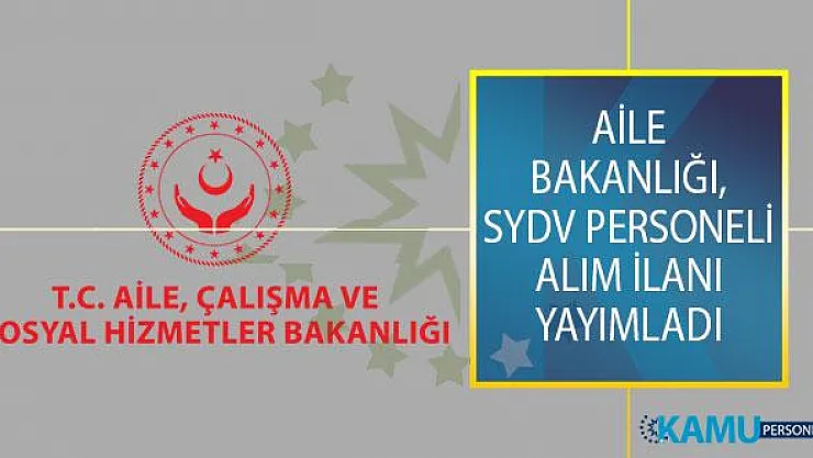 Aile, Çalışma Ve Sosyal Hizmetler Bakanlığı, Sosyal Yardımlaşma Ve Dayanışma Vakfı (SYDV) Personel Alım İlanı Yayımlandı
