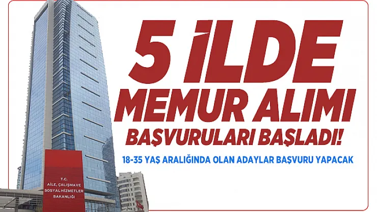 Aile Çalışma ve Sosyal Hizmetler Bakanlığı 5 ilde memur alımı yapacak! 18-35 Yaş aralığında olan adaylar başvuru yapacak