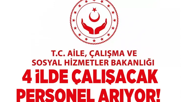 Aile, Çalışma ve Sosyal Hizmetler Bakanlığı'nda çalışacak 4 ilde personel aranıyor!