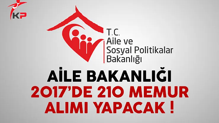 Aile ve Sosyal Politikalar Bakanlığı 2017'de 210 kamu personeli alımı yapacak