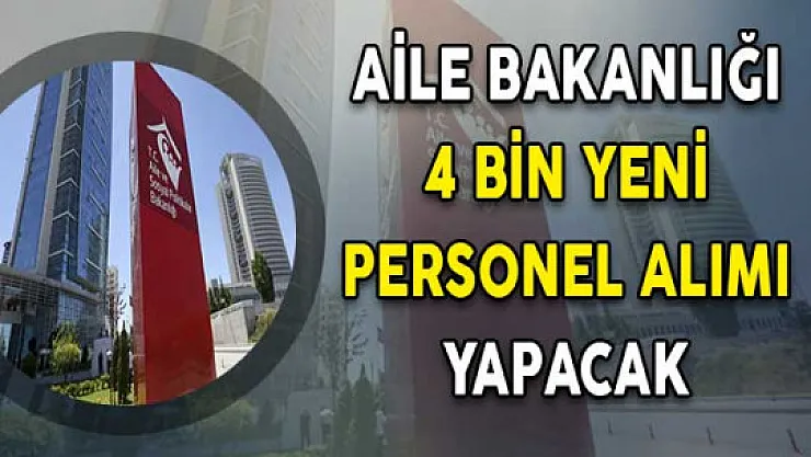 Aile ve Sosyal Politikalar Bakanlığı 4 Bin Personel Alımı Yapacak