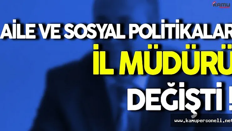 Aile ve Sosyal Politikalar İl Müdürü Değişti