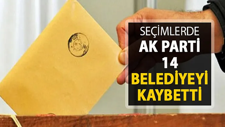 AK Parti 14 Belediyeyi Kaybetti ! İşte Kaybedilen Belediyeler