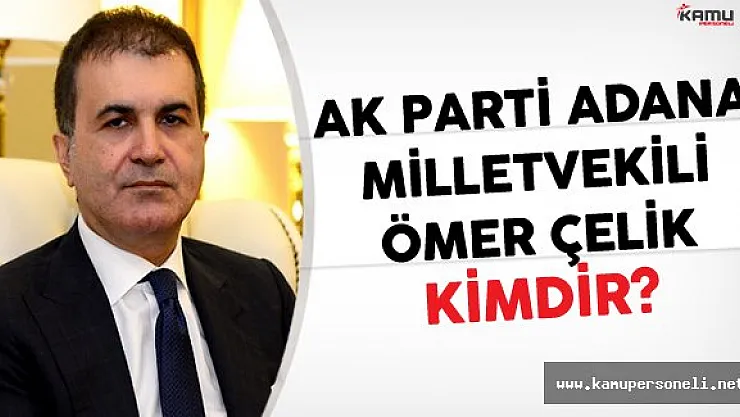AK Parti Adana Milletvekili Ömer Çelik Kimdir?