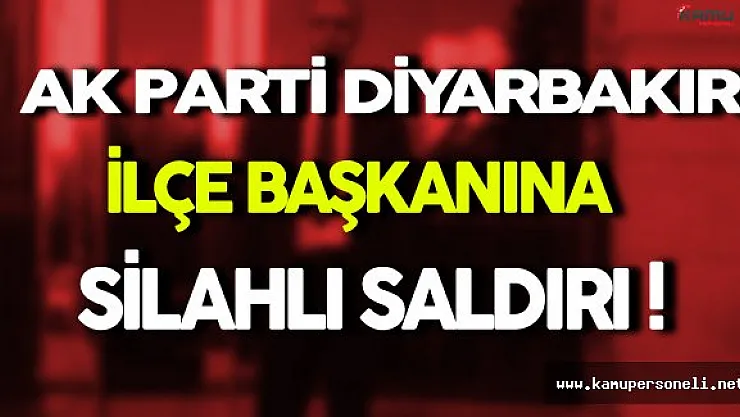 Ak Parti Diyarbakır İlçe Başkanına Silahlı Saldırı Düzenlendi