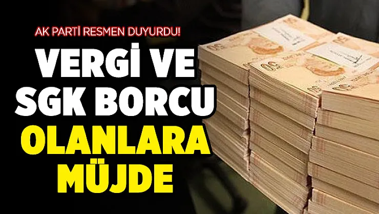 AK Parti duyurdu: Vergi ve SGK borcu olanlara müjde