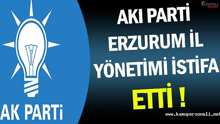 Ak Parti Erzurum İl Başkanı ve İl Yönetimi İstifa Etti