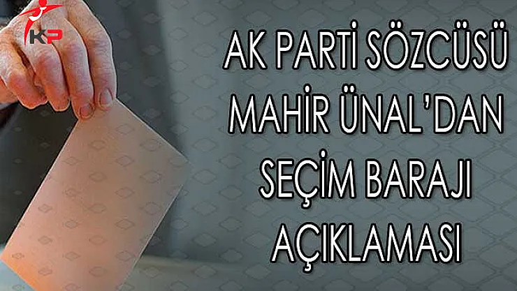 AK Parti Sözcüsü Mahir Ünal'dan Seçim Barajı Açıklaması
